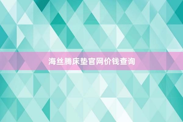 海丝腾床垫官网价钱查询