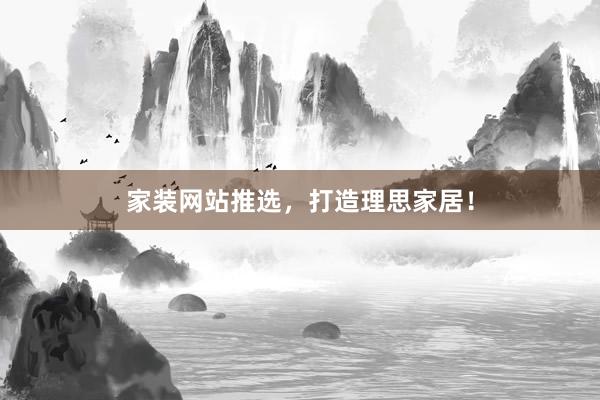 家装网站推选，打造理思家居！