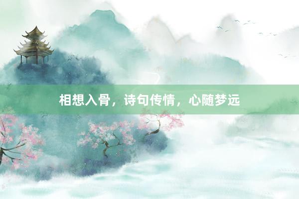 相想入骨，诗句传情，心随梦远